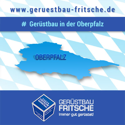 GERÜSTBAU FRITSCHE - Einsatzgebiet Oberpfalz – Ihr Partner für Gerüste / Gerüstbau und Vermietung von Baugerüsten in Nord-Bayern